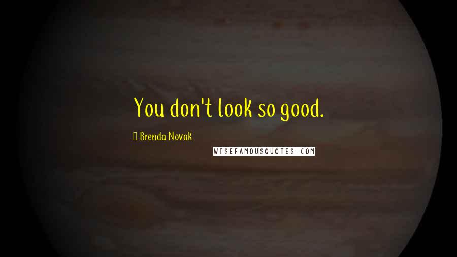 Brenda Novak Quotes: You don't look so good.