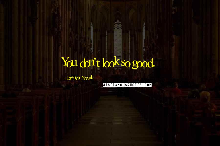 Brenda Novak Quotes: You don't look so good.