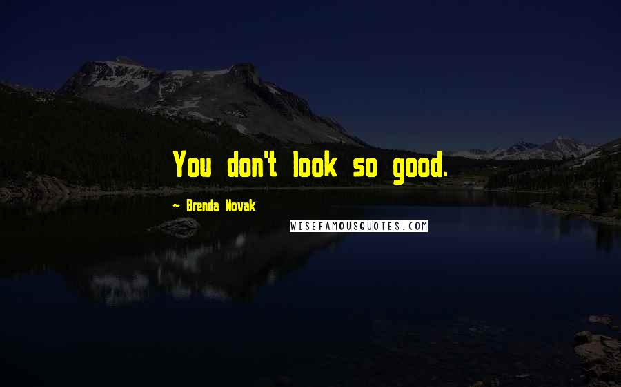 Brenda Novak Quotes: You don't look so good.