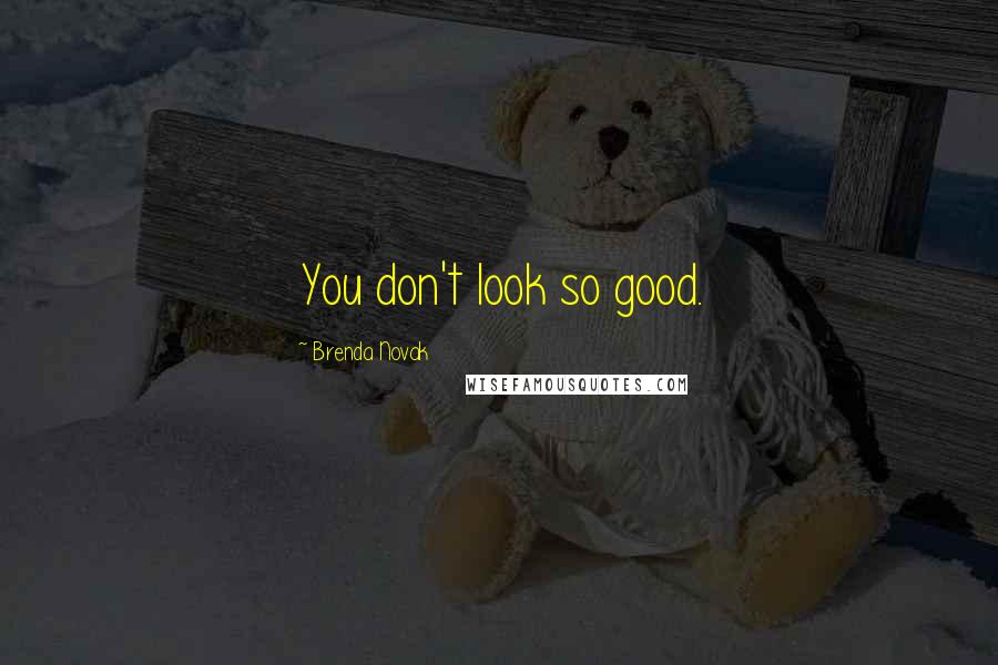 Brenda Novak Quotes: You don't look so good.