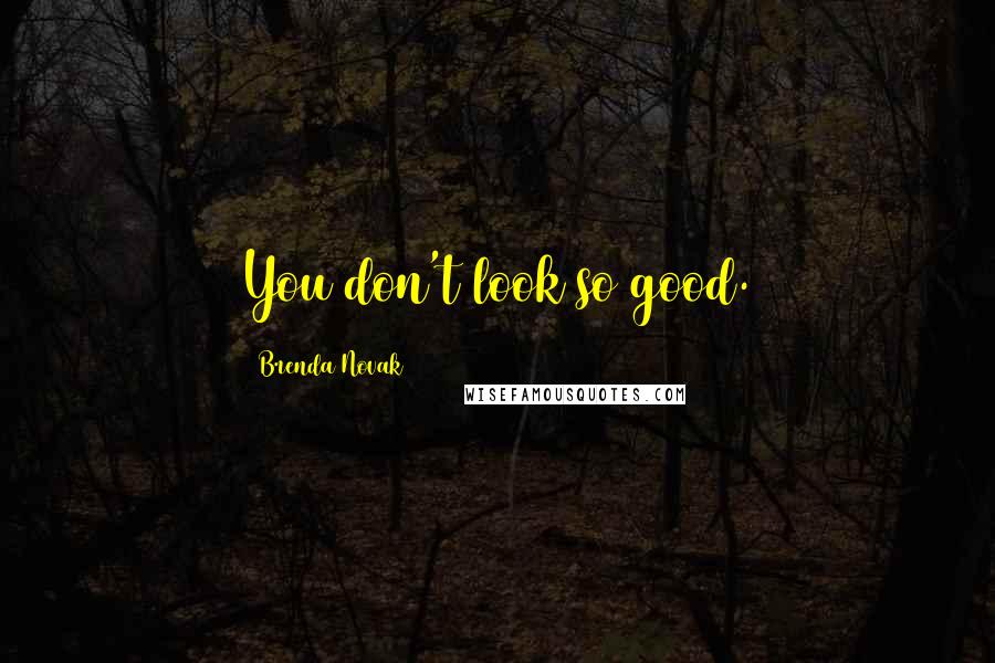 Brenda Novak Quotes: You don't look so good.