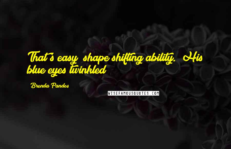 Brenda Pandos Quotes: That's easy; shape shifting ability." His blue eyes twinkled