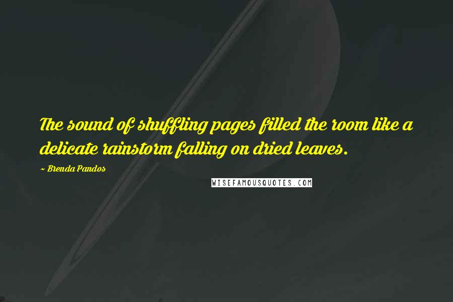 Brenda Pandos Quotes: The sound of shuffling pages filled the room like a delicate rainstorm falling on dried leaves.