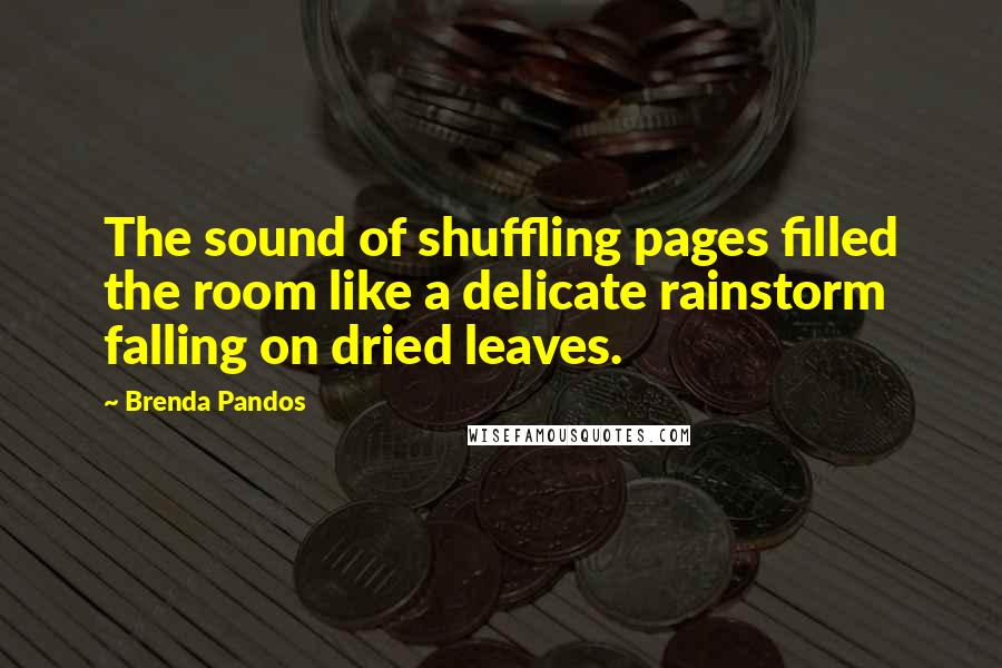 Brenda Pandos Quotes: The sound of shuffling pages filled the room like a delicate rainstorm falling on dried leaves.