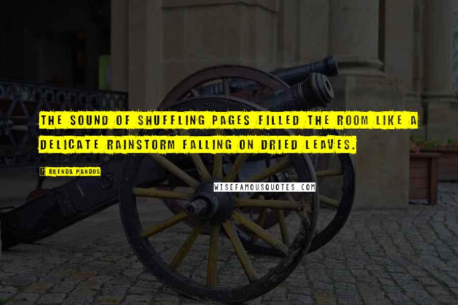 Brenda Pandos Quotes: The sound of shuffling pages filled the room like a delicate rainstorm falling on dried leaves.