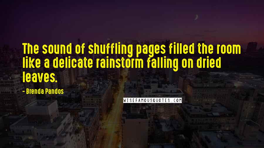 Brenda Pandos Quotes: The sound of shuffling pages filled the room like a delicate rainstorm falling on dried leaves.