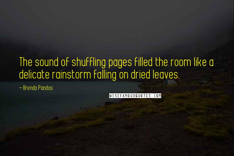 Brenda Pandos Quotes: The sound of shuffling pages filled the room like a delicate rainstorm falling on dried leaves.