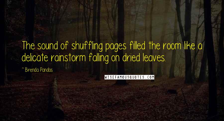 Brenda Pandos Quotes: The sound of shuffling pages filled the room like a delicate rainstorm falling on dried leaves.