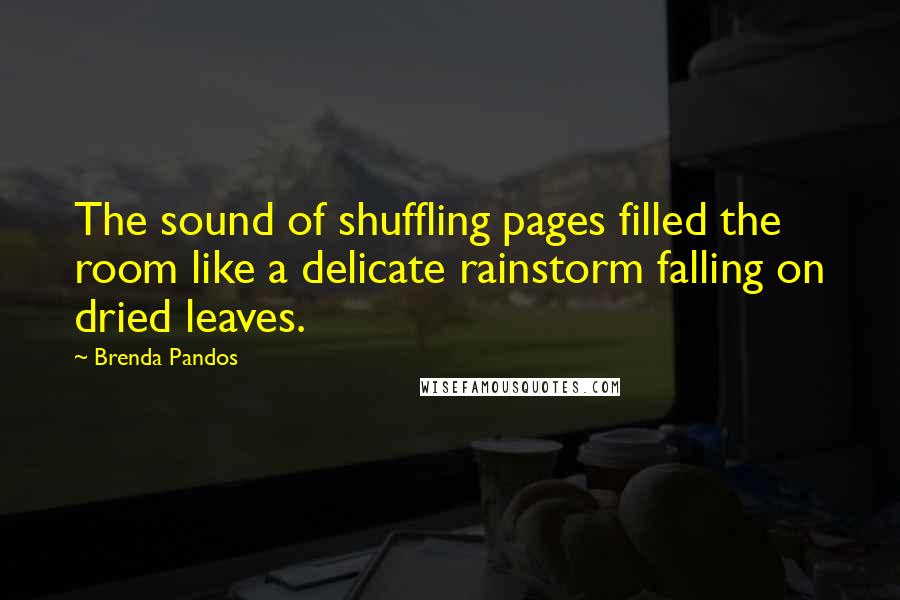 Brenda Pandos Quotes: The sound of shuffling pages filled the room like a delicate rainstorm falling on dried leaves.