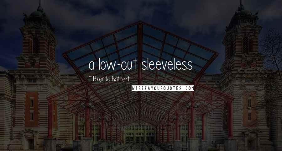 Brenda Rothert Quotes: a low-cut sleeveless