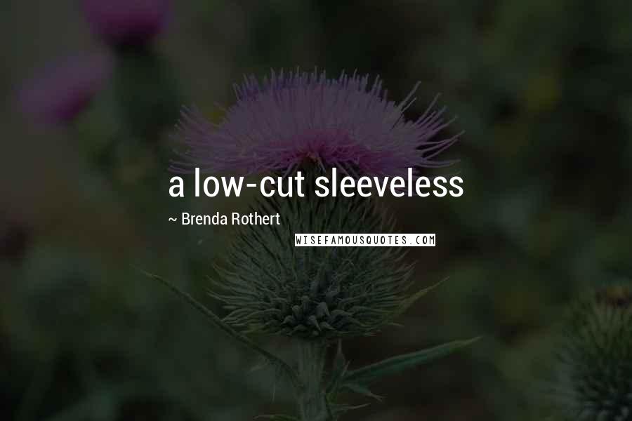 Brenda Rothert Quotes: a low-cut sleeveless