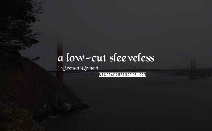 Brenda Rothert Quotes: a low-cut sleeveless