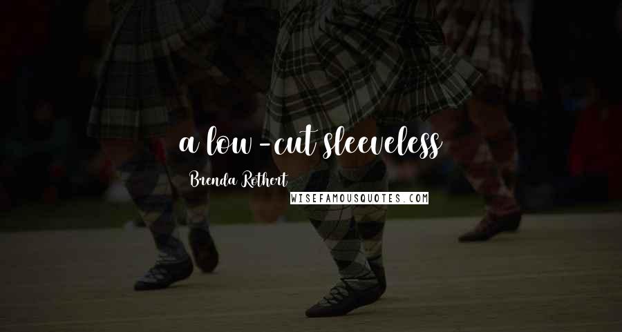 Brenda Rothert Quotes: a low-cut sleeveless
