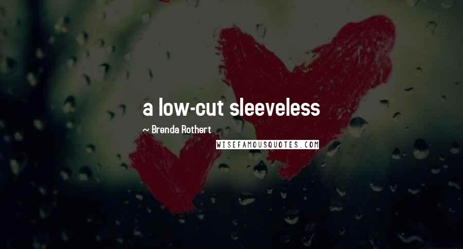 Brenda Rothert Quotes: a low-cut sleeveless
