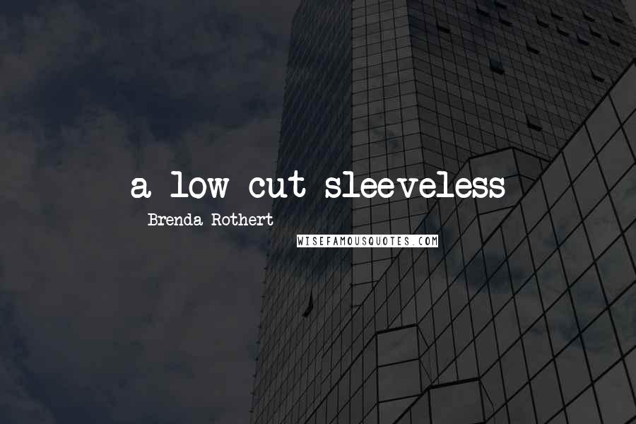 Brenda Rothert Quotes: a low-cut sleeveless