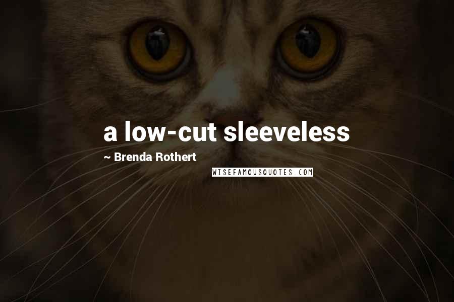 Brenda Rothert Quotes: a low-cut sleeveless