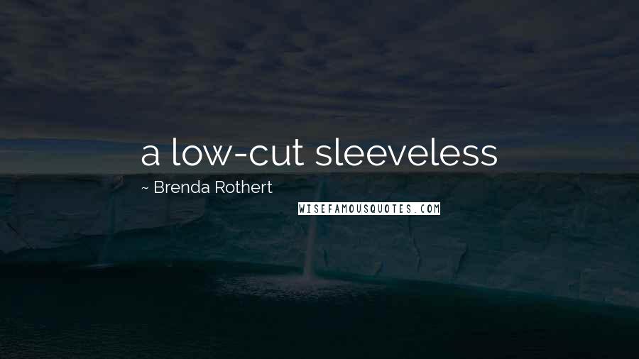 Brenda Rothert Quotes: a low-cut sleeveless