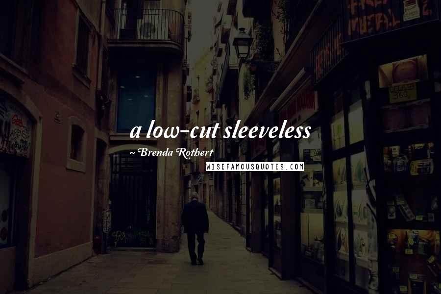 Brenda Rothert Quotes: a low-cut sleeveless