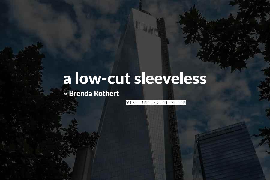 Brenda Rothert Quotes: a low-cut sleeveless