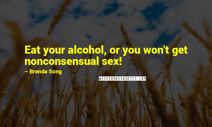 Brenda Song Quotes: Eat your alcohol, or you won't get nonconsensual sex!