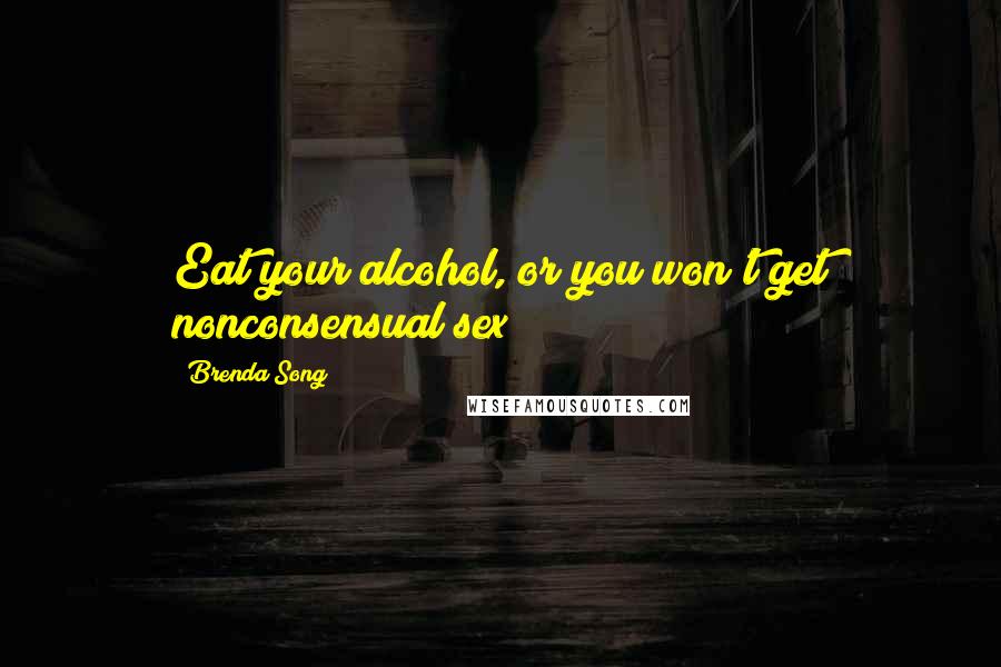 Brenda Song Quotes: Eat your alcohol, or you won't get nonconsensual sex!