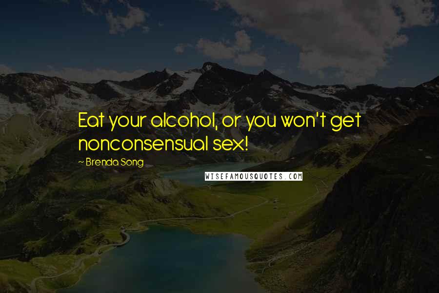 Brenda Song Quotes: Eat your alcohol, or you won't get nonconsensual sex!