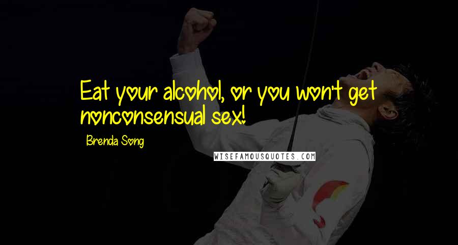 Brenda Song Quotes: Eat your alcohol, or you won't get nonconsensual sex!