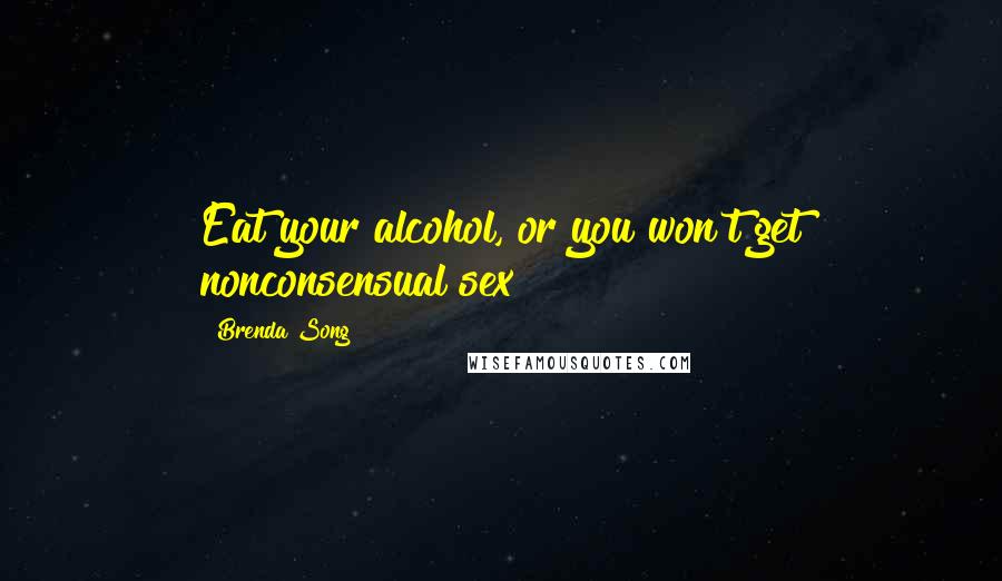 Brenda Song Quotes: Eat your alcohol, or you won't get nonconsensual sex!