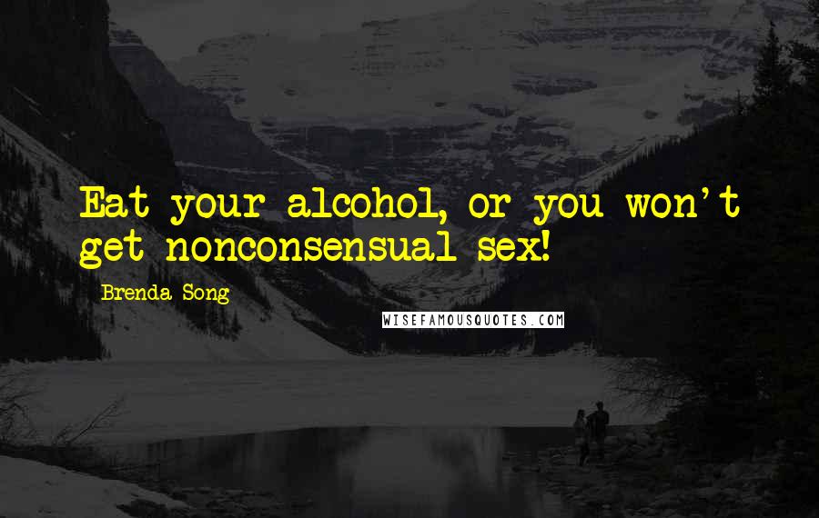 Brenda Song Quotes: Eat your alcohol, or you won't get nonconsensual sex!