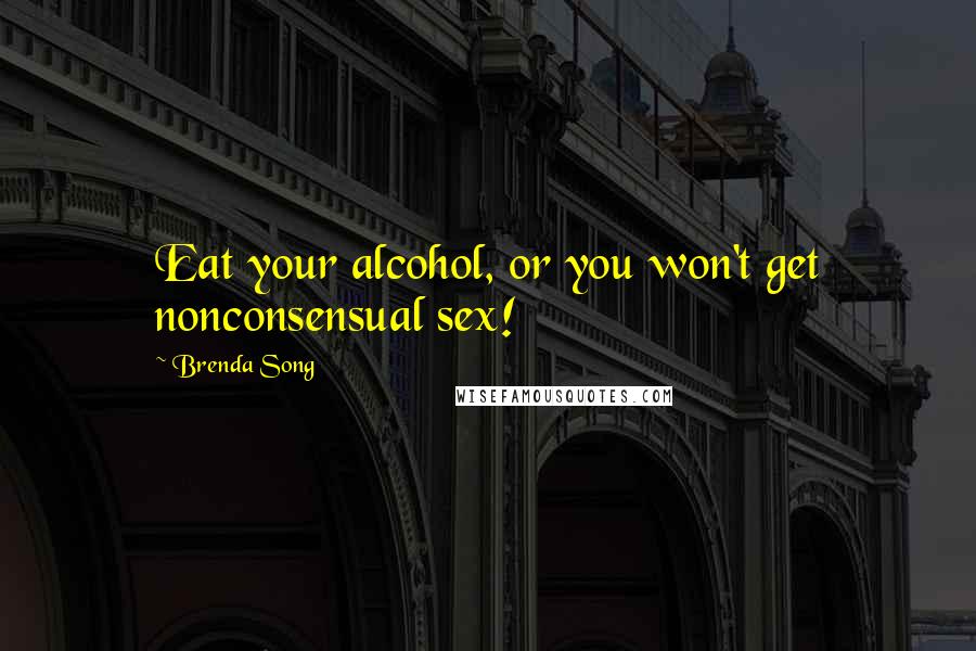 Brenda Song Quotes: Eat your alcohol, or you won't get nonconsensual sex!