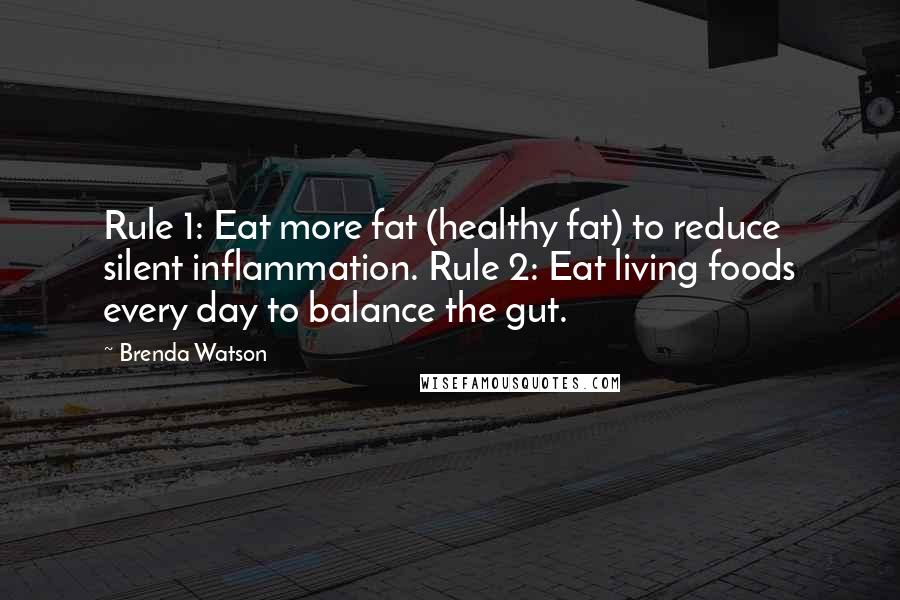 Brenda Watson Quotes: Rule 1: Eat more fat (healthy fat) to reduce silent inflammation. Rule 2: Eat living foods every day to balance the gut.