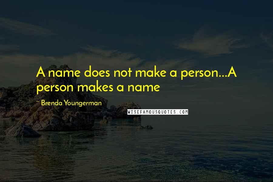 Brenda Youngerman Quotes: A name does not make a person...A person makes a name