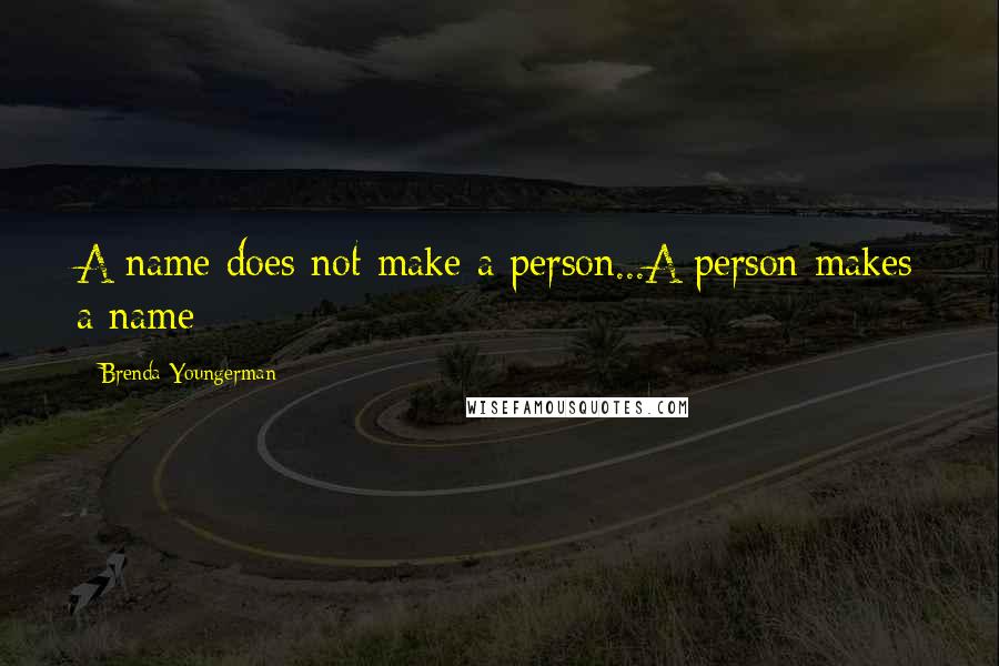 Brenda Youngerman Quotes: A name does not make a person...A person makes a name