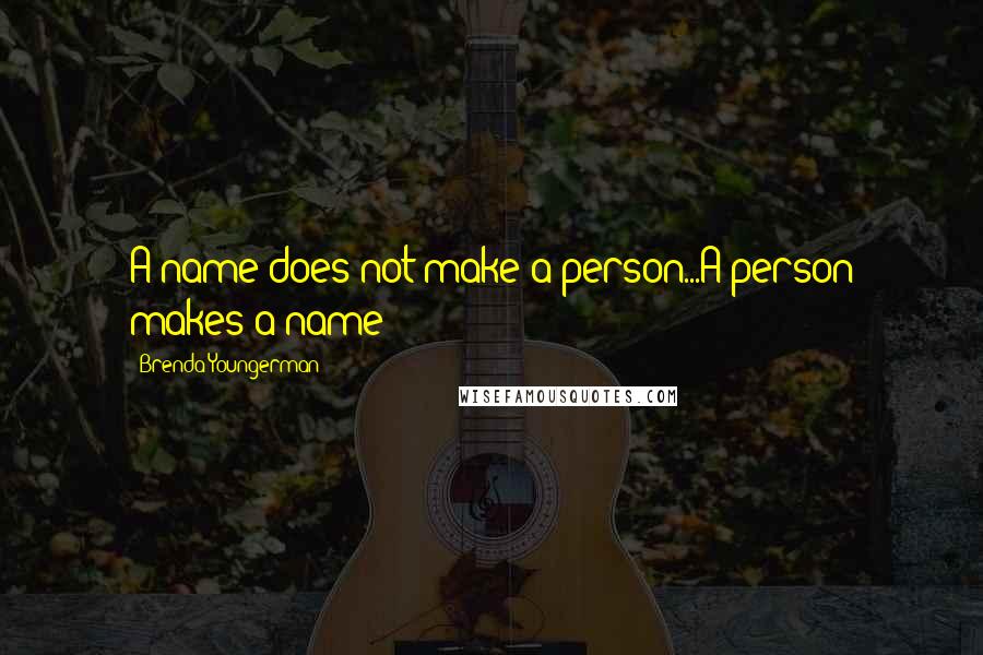 Brenda Youngerman Quotes: A name does not make a person...A person makes a name