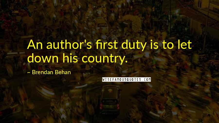 Brendan Behan Quotes: An author's first duty is to let down his country.