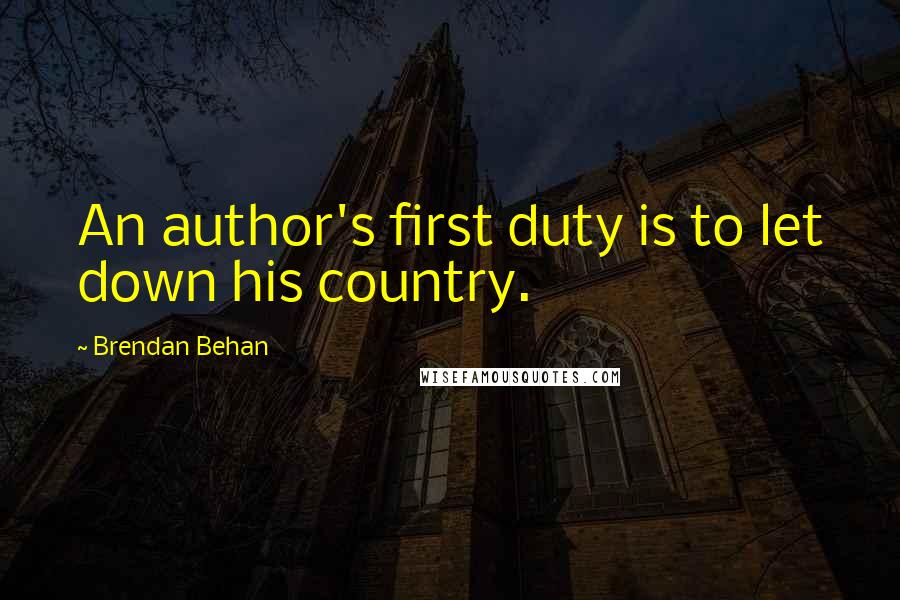 Brendan Behan Quotes: An author's first duty is to let down his country.