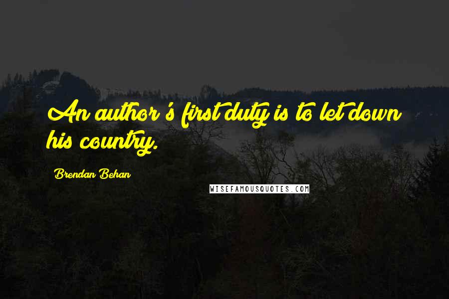 Brendan Behan Quotes: An author's first duty is to let down his country.