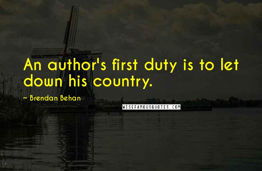 Brendan Behan Quotes: An author's first duty is to let down his country.