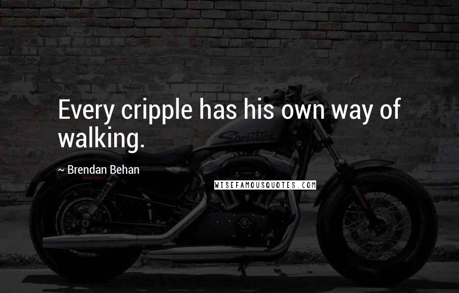 Brendan Behan Quotes: Every cripple has his own way of walking.