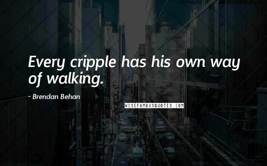 Brendan Behan Quotes: Every cripple has his own way of walking.