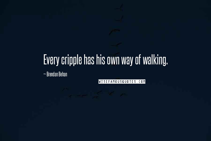 Brendan Behan Quotes: Every cripple has his own way of walking.