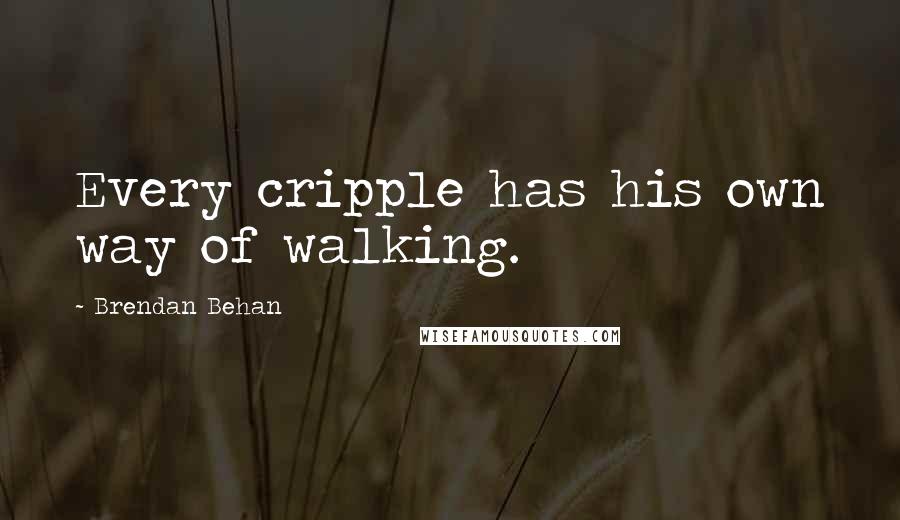 Brendan Behan Quotes: Every cripple has his own way of walking.
