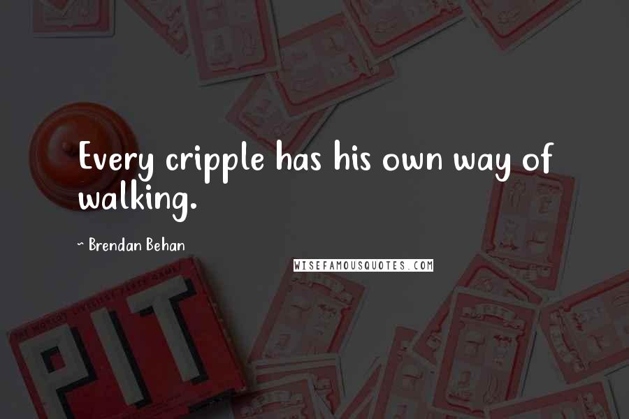 Brendan Behan Quotes: Every cripple has his own way of walking.