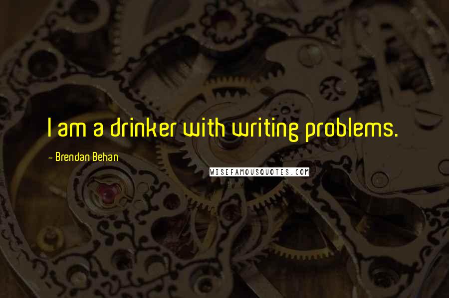 Brendan Behan Quotes: I am a drinker with writing problems.