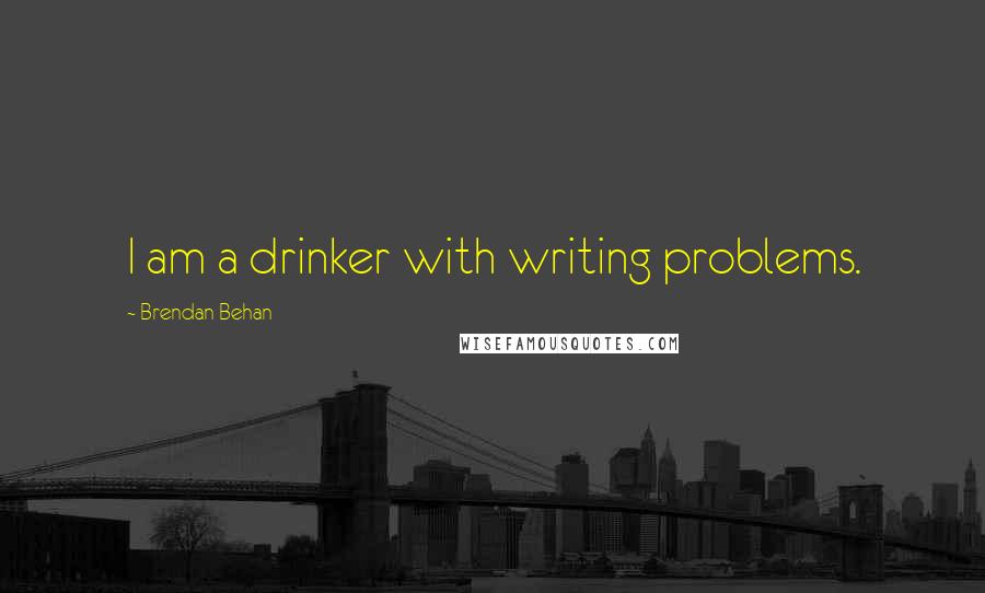 Brendan Behan Quotes: I am a drinker with writing problems.