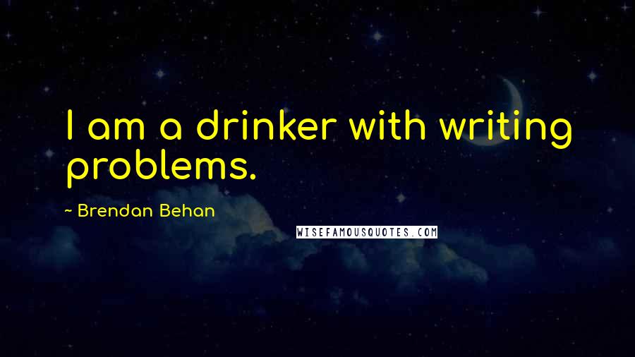 Brendan Behan Quotes: I am a drinker with writing problems.