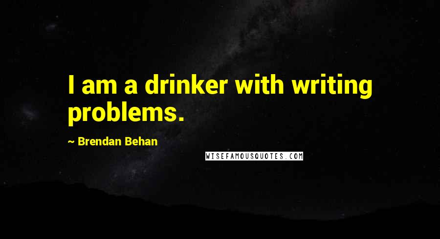 Brendan Behan Quotes: I am a drinker with writing problems.