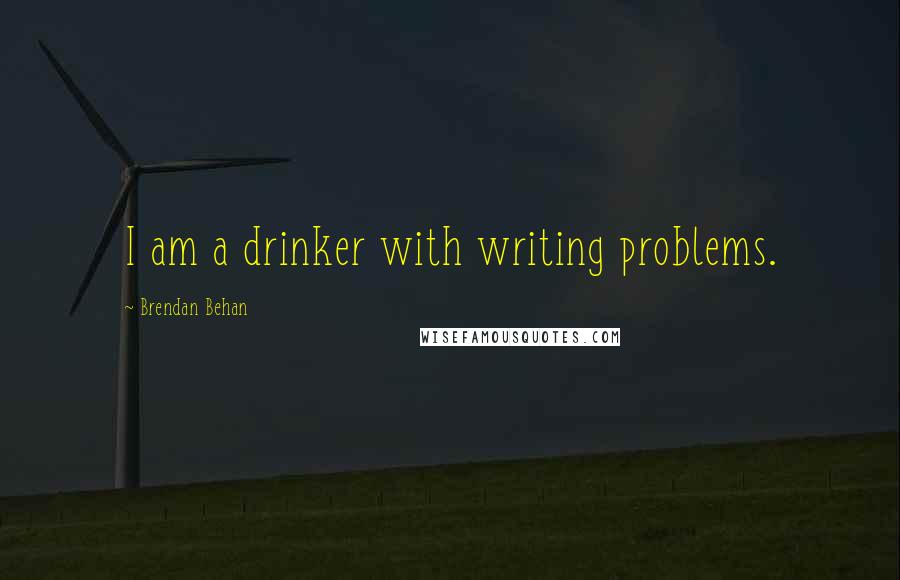 Brendan Behan Quotes: I am a drinker with writing problems.