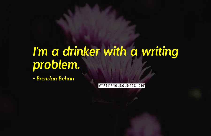 Brendan Behan Quotes: I'm a drinker with a writing problem.