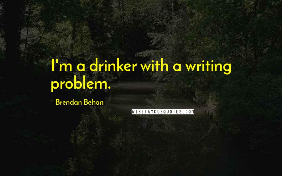 Brendan Behan Quotes: I'm a drinker with a writing problem.